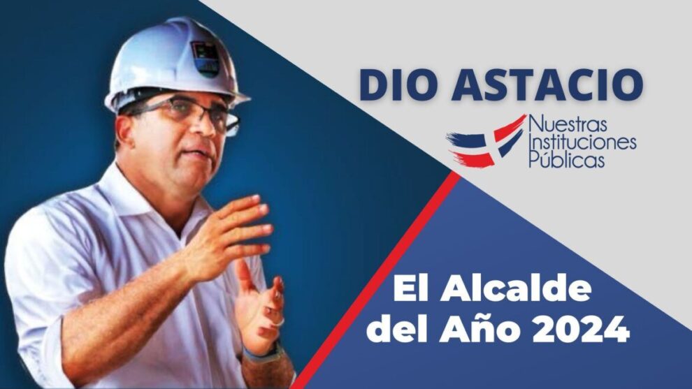 Dío Astacio, Alcalde del Año 2024: Reconocimiento a su Gestión en Santo Domingo Este